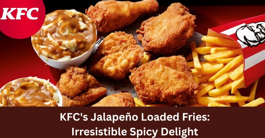 KFC's Jalapeño Loaded Fries: Irresistible Spicy Delight 2026