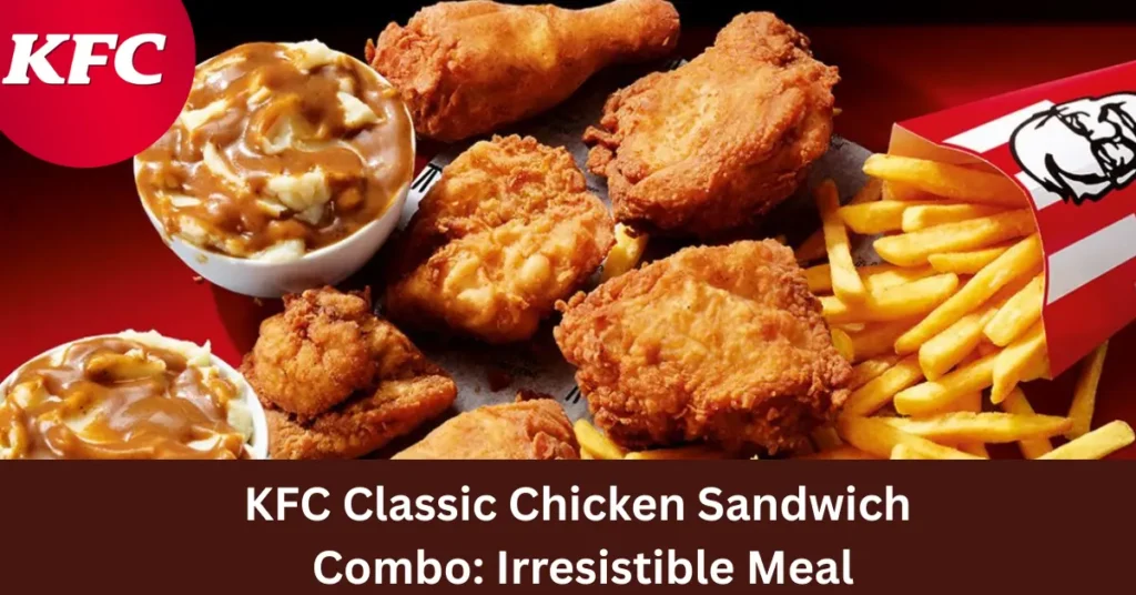 KFC Classic Chicken Sandwich Combo 2025: Irresistible Meal